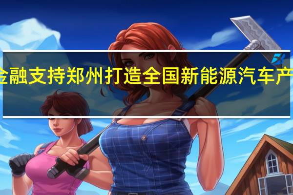 金融支持郑州打造全国新能源汽车产业高地