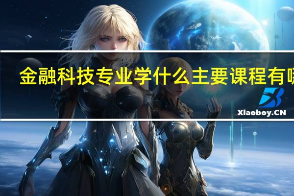 金融科技专业学什么 主要课程有哪些