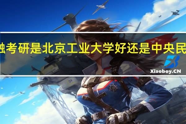 金融考研是北京工业大学好还是中央民族大学好