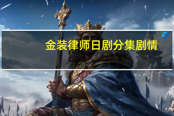 金装律师日剧分集剧情（金装律师-日本2018年织田裕二主演电视剧简介）