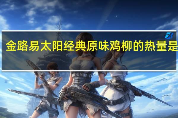 金路易 太阳经典原味鸡柳的热量是多少
