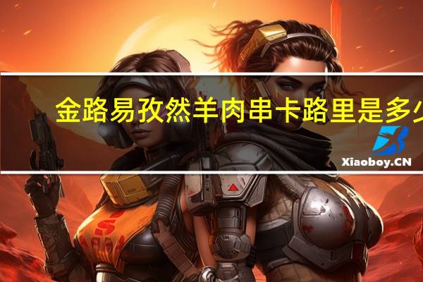 金路易 孜然羊肉串卡路里是多少