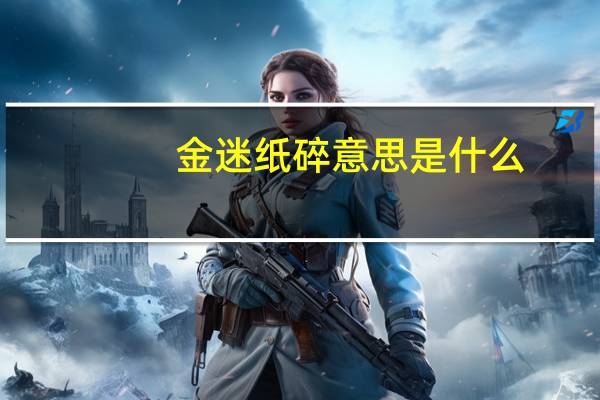 金迷纸碎意思是什么