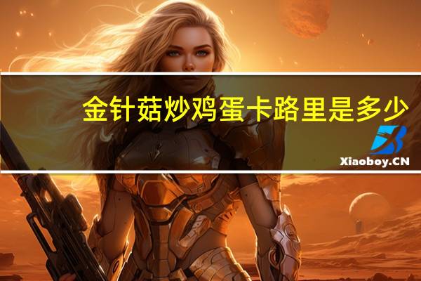 金针菇炒鸡蛋卡路里是多少
