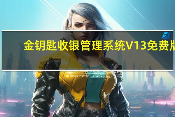 金钥匙收银管理系统 V13 免费版（金钥匙收银管理系统 V13 免费版功能简介）