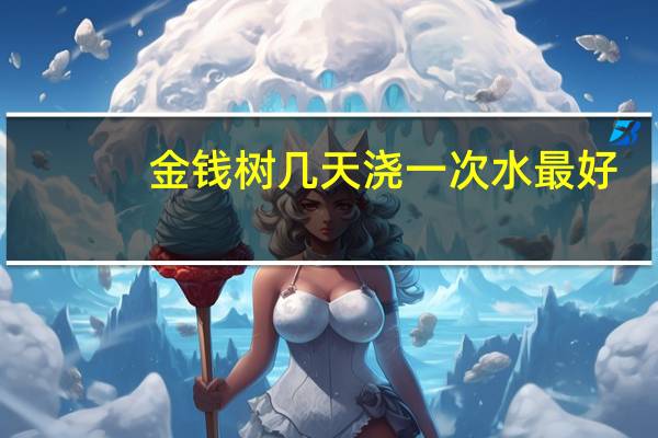 金钱树几天浇一次水最好