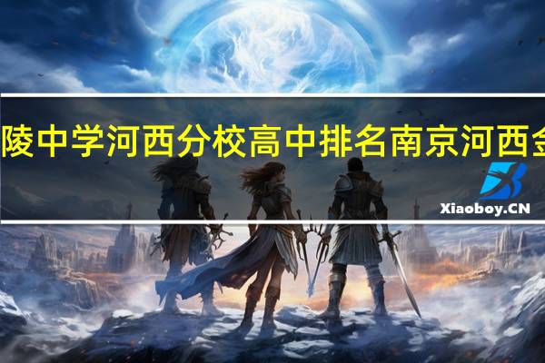 金陵中学河西分校高中排名 南京河西金陵中学