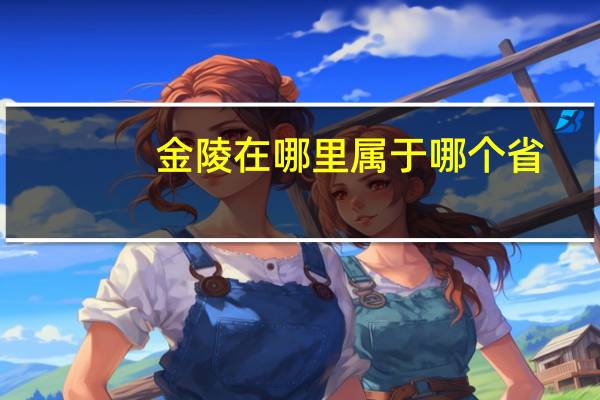 金陵在哪里属于哪个省（金陵在哪个省的城市）