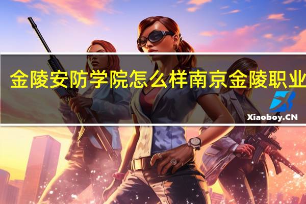 金陵安防学院怎么样 南京金陵职业学院