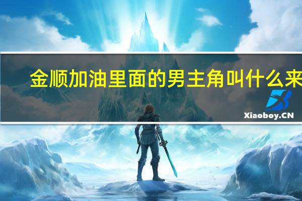 金顺加油里面的男主角叫什么来着