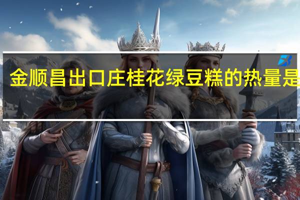 金顺昌 出口庄 桂花绿豆糕的热量是多少