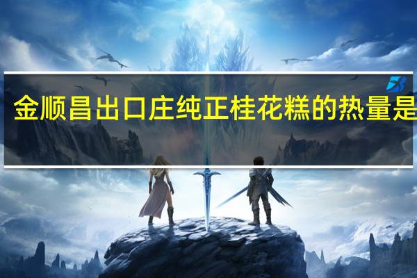 金顺昌 出口庄 纯正桂花糕的热量是多少