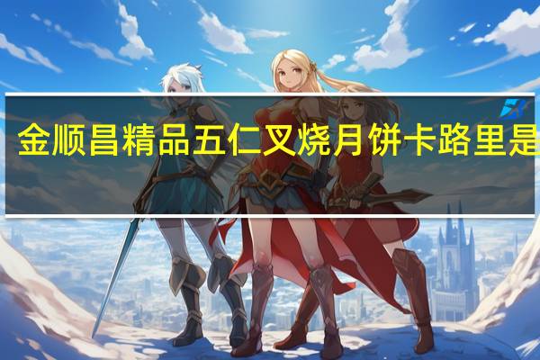 金顺昌 精品五仁叉烧月饼卡路里是多少