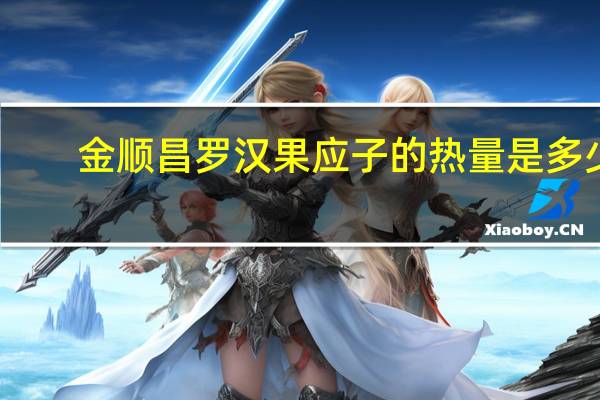 金顺昌 罗汉果应子的热量是多少