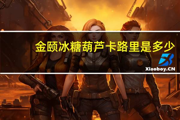 金颐冰糖葫芦卡路里是多少