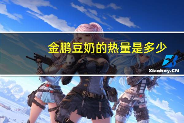 金鹏 豆奶的热量是多少