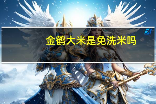 金鹤大米是免洗米吗