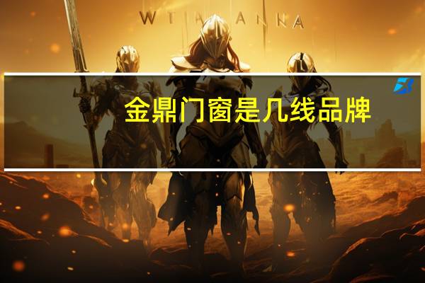 金鼎门窗是几线品牌