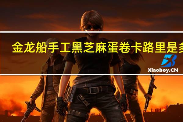 金龙船 手工黑芝麻蛋卷卡路里是多少