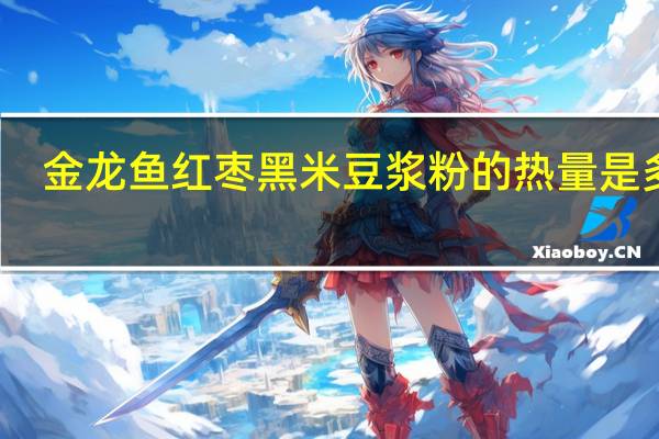 金龙鱼 红枣黑米豆浆粉的热量是多少