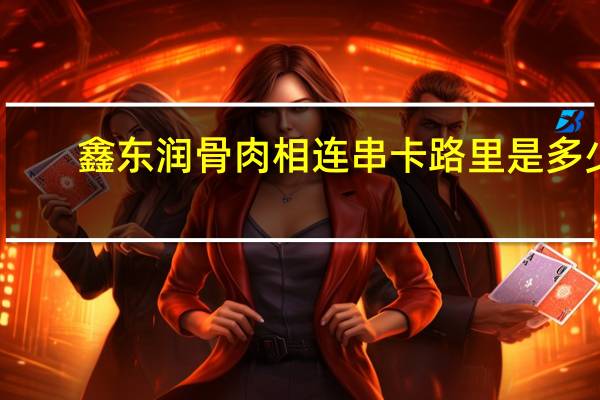 鑫东润 骨肉相连串卡路里是多少