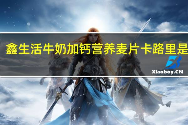 鑫生活 牛奶加钙营养麦片卡路里是多少