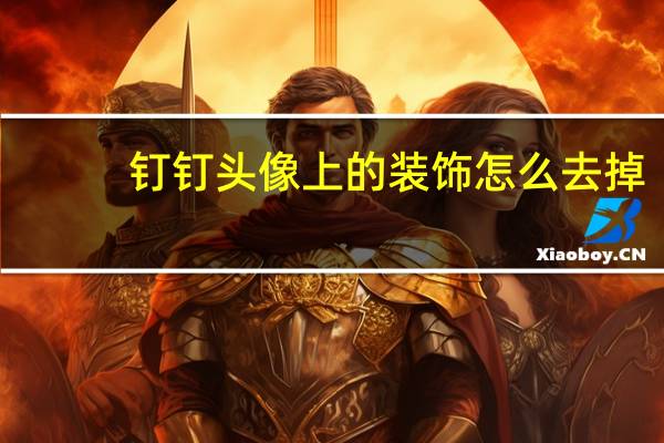 钉钉头像上的装饰怎么去掉（钉钉头像为什么显示不出来）