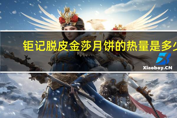 钜记脱皮金莎月饼的热量是多少