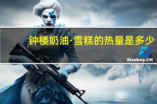 钟楼 奶油·雪糕的热量是多少