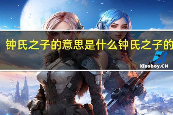 钟氏之子的意思是什么 钟氏之子的意思