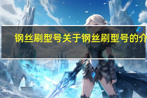 钢丝刷型号 关于钢丝刷型号的介绍