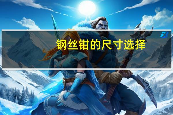 钢丝钳的尺寸选择