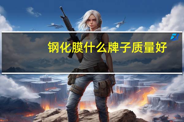 钢化膜什么牌子质量好(钢化膜)