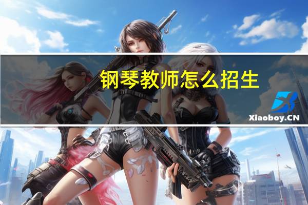 钢琴教师怎么招生