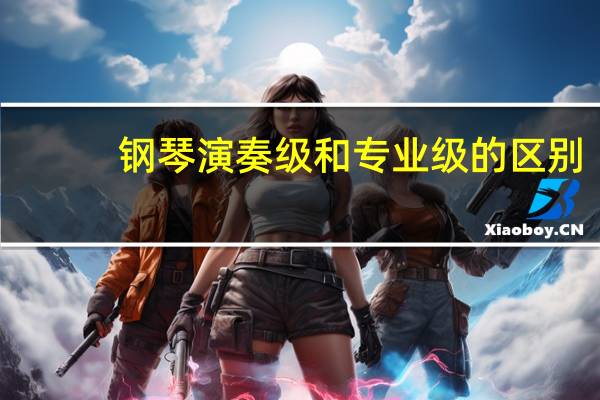 钢琴演奏级和专业级的区别