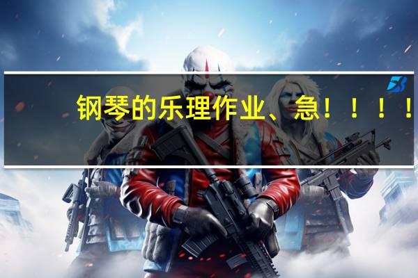 钢琴的乐理作业、急！！！！