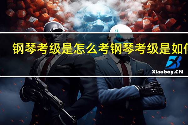 钢琴考级是怎么考钢琴考级是如何考