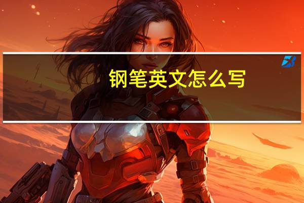 钢笔英文怎么写?