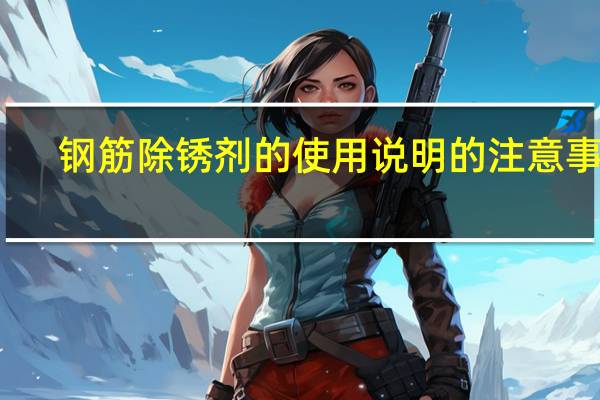 钢筋除锈剂的使用说明的注意事项
