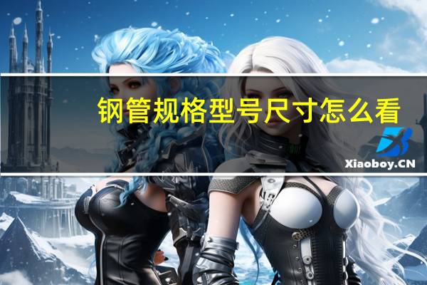 钢管规格型号尺寸怎么看（钢管规格型号尺寸）