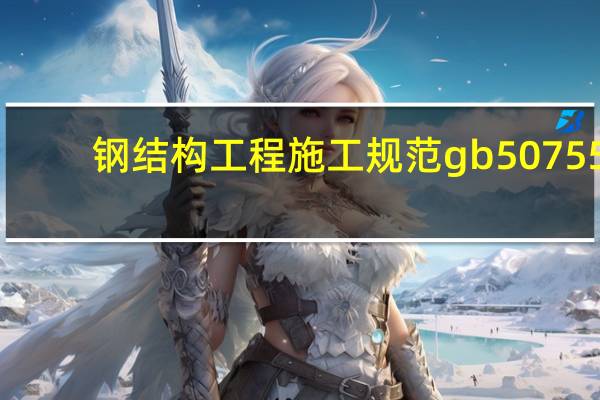 钢结构工程施工规范gb50755-2020（钢结构工程施工规范）