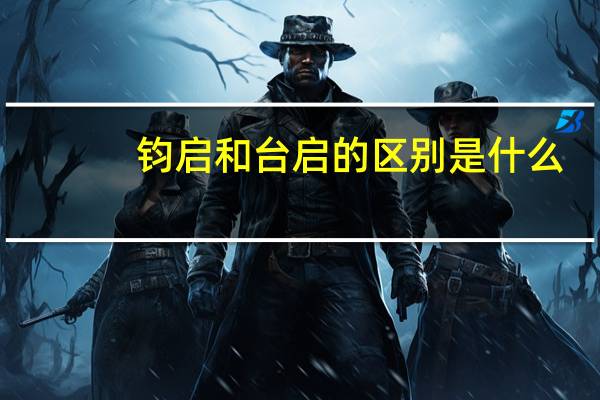 钧启和台启的区别是什么（钧启和台启的区别）