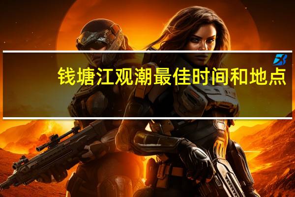 钱塘江观潮最佳时间和地点