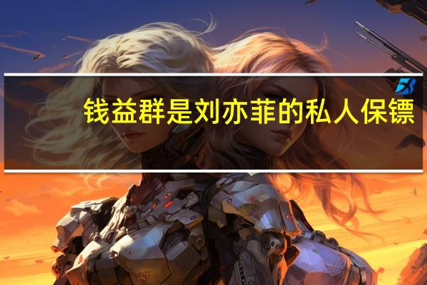 钱益群是刘亦菲的私人保镖，为什么他可以让半个娱乐圈的女星都和他合影