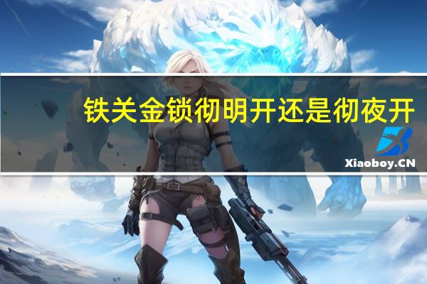 铁关金锁彻明开 还是彻夜开