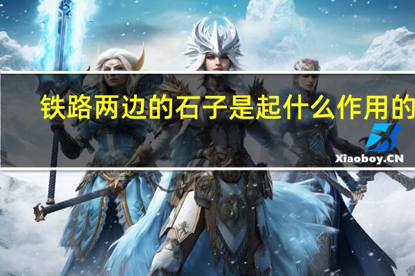 铁路两边的石子是起什么作用的呢