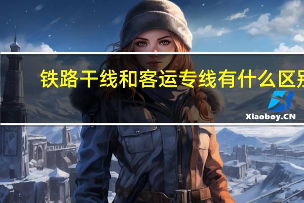 铁路干线和客运专线有什么区别(铁路干线)