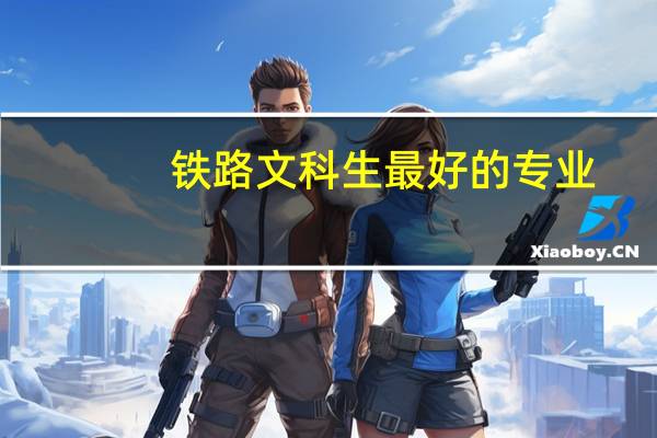 铁路文科生最好的专业