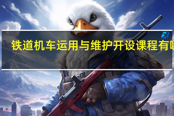 铁道机车运用与维护开设课程有哪些