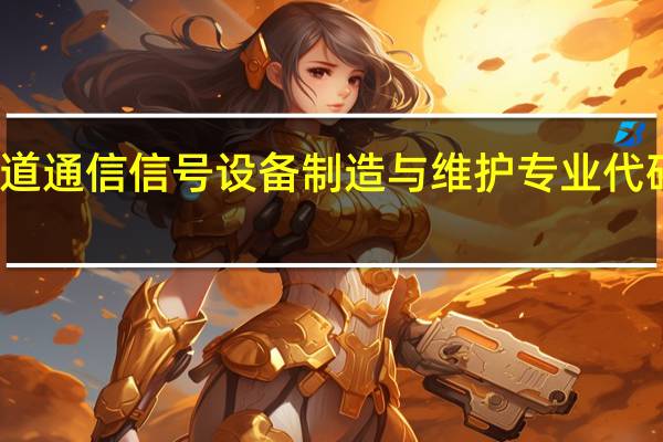 铁道通信信号设备制造与维护专业代码是什么